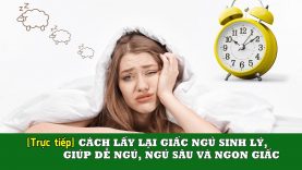 Cách lấy lại giấc ngủ sinh lý, giúp dễ ngủ, ngủ sâu và ngon giấc cho người bị mất ngủ mãn tính