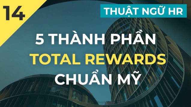 5 thành phần Total rewards chuẩn Mỹ – Đãi ngộ tổng thể