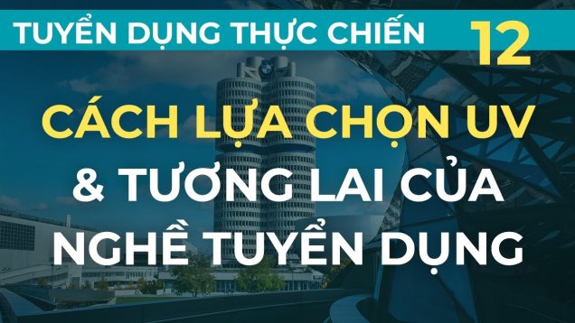 Cách lựa chọn ứng viên & Tương lai nghề tuyển dụng – Tuyển dụng thực chiến kiểu Mỹ