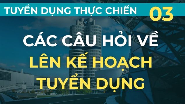 Lên kế hoạch tuyển dụng – Những câu hỏi cần đặt ra – Tuyển dụng thực chiến kiểu Mỹ