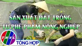 Khởi nghiệp xanh: Sản xuất đất trồng từ phế phẩm nông nghiệp