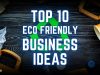 TOP 10 Eco Friendly BUSINESS ideas with guaranteed PROFIT